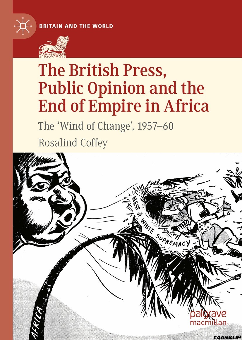 Titlebook: The British Press, Public Opinion and the End of Empire in Africa; The ‘Wind of Change‘ Rosalind Coffey Book 2022 The Editor(s) (if applica Titlebook: The British Press, Public Opinion and the End of Empire in Africa; The ‘Wind of Change‘ Rosalind Coffey Book 2022 The Editor(s) (if applica