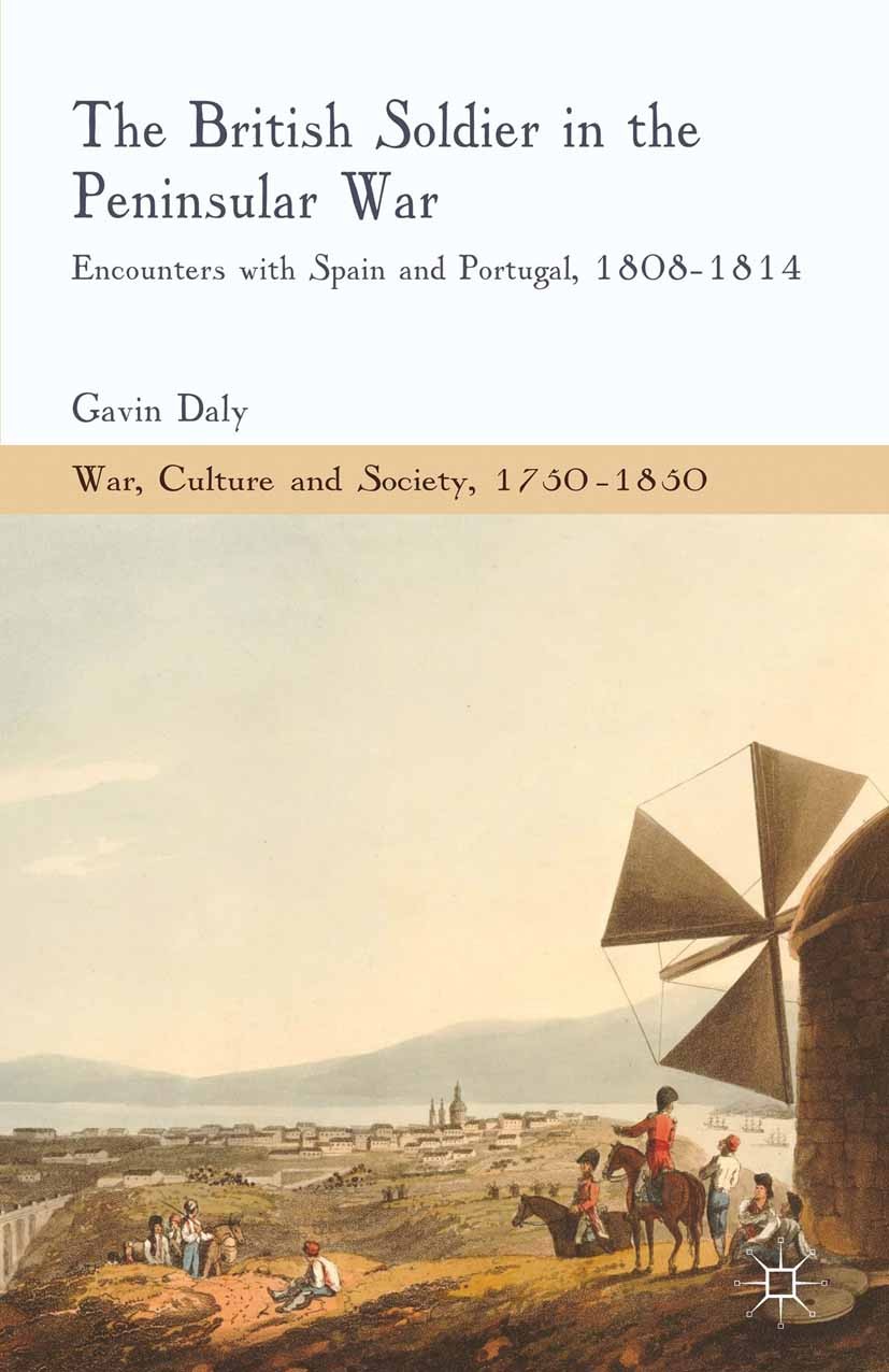 Titlebook: The British Soldier in the Peninsular War; Encounters with Spai Gavin Daly Book 2013 Palgrave Macmillan, a division of Macmillan Publishers Titlebook: The British Soldier in the Peninsular War; Encounters with Spai Gavin Daly Book 2013 Palgrave Macmillan, a division of Macmillan Publishers