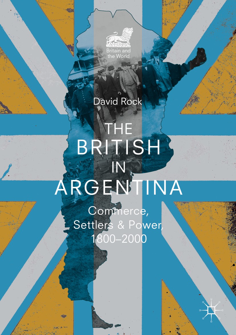 Titlebook: The British in Argentina; Commerce, Settlers a David Rock Book 2019 The Editor(s) (if applicable) and The Author(s) 2019 Informal empire.Br Titlebook: The British in Argentina; Commerce, Settlers a David Rock Book 2019 The Editor(s) (if applicable) and The Author(s) 2019 Informal empire.Br