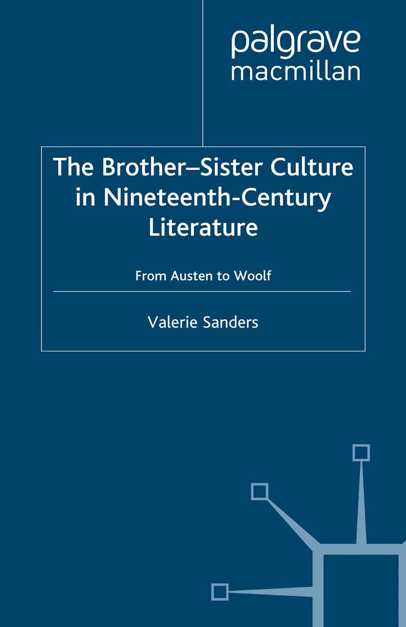 Titlebook: The Brother-Sister Culture in Nineteenth-Century Literature; From Austen to Woolf Valerie Sanders Book 2002 Palgrave Macmillan, a division Titlebook: The Brother-Sister Culture in Nineteenth-Century Literature; From Austen to Woolf Valerie Sanders Book 2002 Palgrave Macmillan, a division