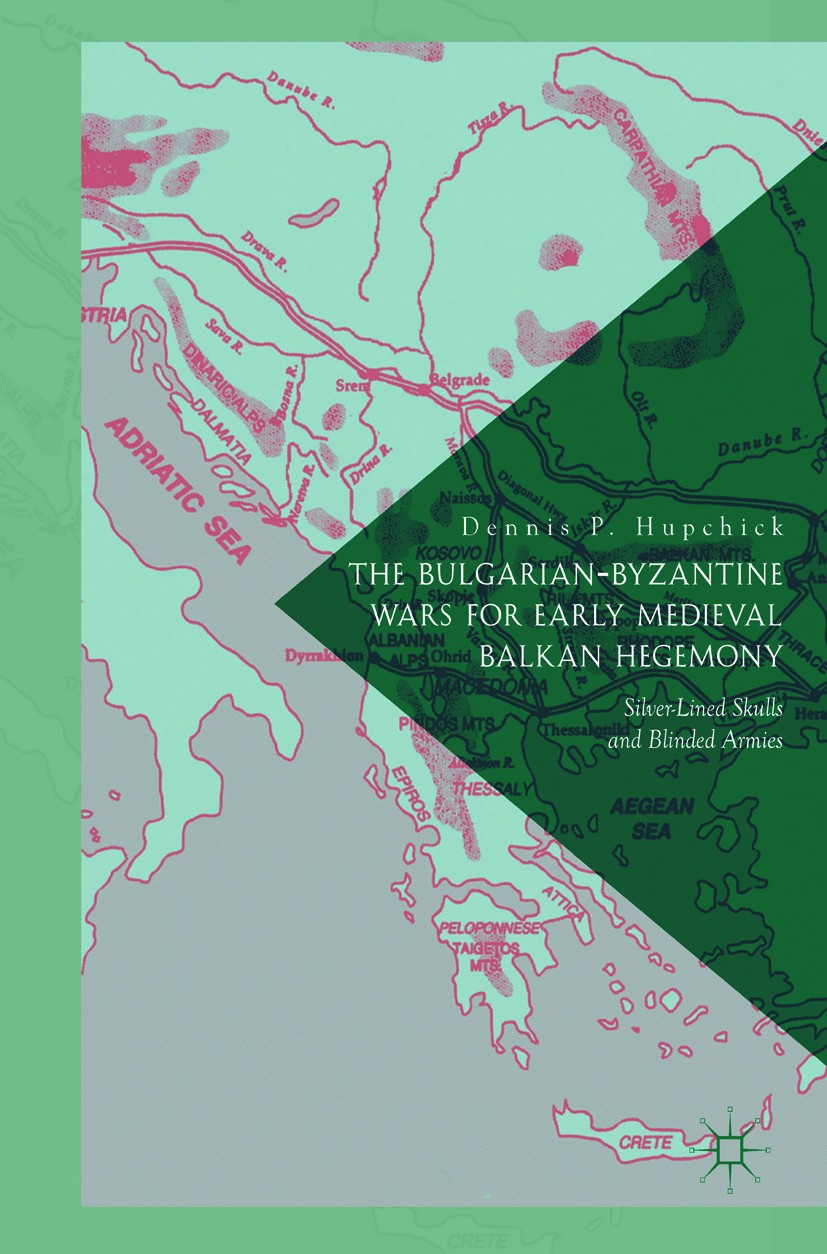 Titlebook: The Bulgarian-Byzantine Wars for Early Medieval Balkan Hegemony; Silver-Lined Skulls Dennis P. Hupchick Book 2017 The Editor(s) (if applic Titlebook: The Bulgarian-Byzantine Wars for Early Medieval Balkan Hegemony; Silver-Lined Skulls Dennis P. Hupchick Book 2017 The Editor(s) (if applic