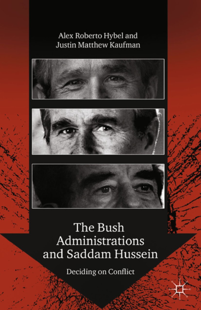 Titlebook: The Bush Administrations and Saddam Hussein; Deciding on Conflict Alex Roberto Hybel,Justin Matthew Kaufman Book 2006 Alex Roberto Hybel 20 Titlebook: The Bush Administrations and Saddam Hussein; Deciding on Conflict Alex Roberto Hybel,Justin Matthew Kaufman Book 2006 Alex Roberto Hybel 20