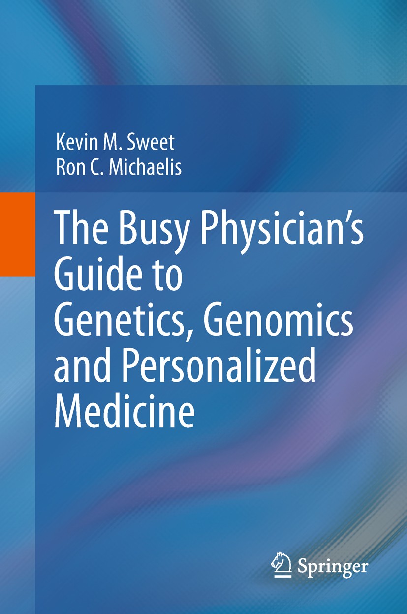 Titlebook: The Busy Physician’s Guide To Genetics, Genomics and Personalized Medicine; Kevin M. Sweet,Ron C. Michaelis Book 2011 Springer Science+Bus Titlebook: The Busy Physician’s Guide To Genetics, Genomics and Personalized Medicine; Kevin M. Sweet,Ron C. Michaelis Book 2011 Springer Science+Bus