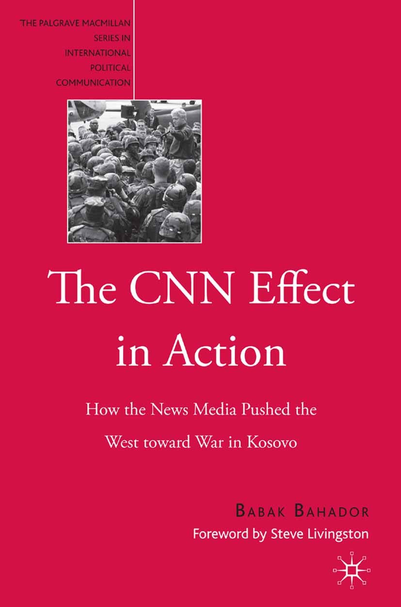 Titlebook: The CNN Effect in Action; How the News Media P Babak Bahador Book 2007 Palgrave Macmillan, a division of Nature America Inc. 2007 governmen Titlebook: The CNN Effect in Action; How the News Media P Babak Bahador Book 2007 Palgrave Macmillan, a division of Nature America Inc. 2007 governmen