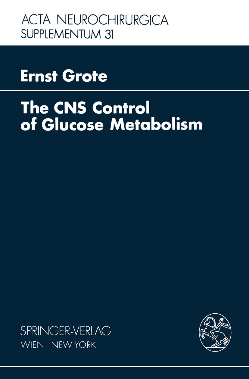 Titlebook: The CNS Control of Glucose Metabolism; Ernst Heinrich Grote Book 1981 Springer-Verlag/Wien 1981 Hirnerkrankung.Hormonale Regulation.Kohlen Titlebook: The CNS Control of Glucose Metabolism; Ernst Heinrich Grote Book 1981 Springer-Verlag/Wien 1981 Hirnerkrankung.Hormonale Regulation.Kohlen