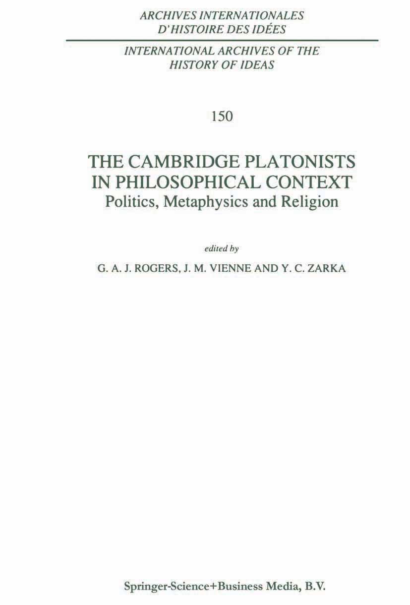 Titlebook: The Cambridge Platonists in Philosophical Context; Politics, Metaphysic G. A. J. Rogers,J. M. Vienne,Y. C. Zarka Book 1997 Springer Science Titlebook: The Cambridge Platonists in Philosophical Context; Politics, Metaphysic G. A. J. Rogers,J. M. Vienne,Y. C. Zarka Book 1997 Springer Science