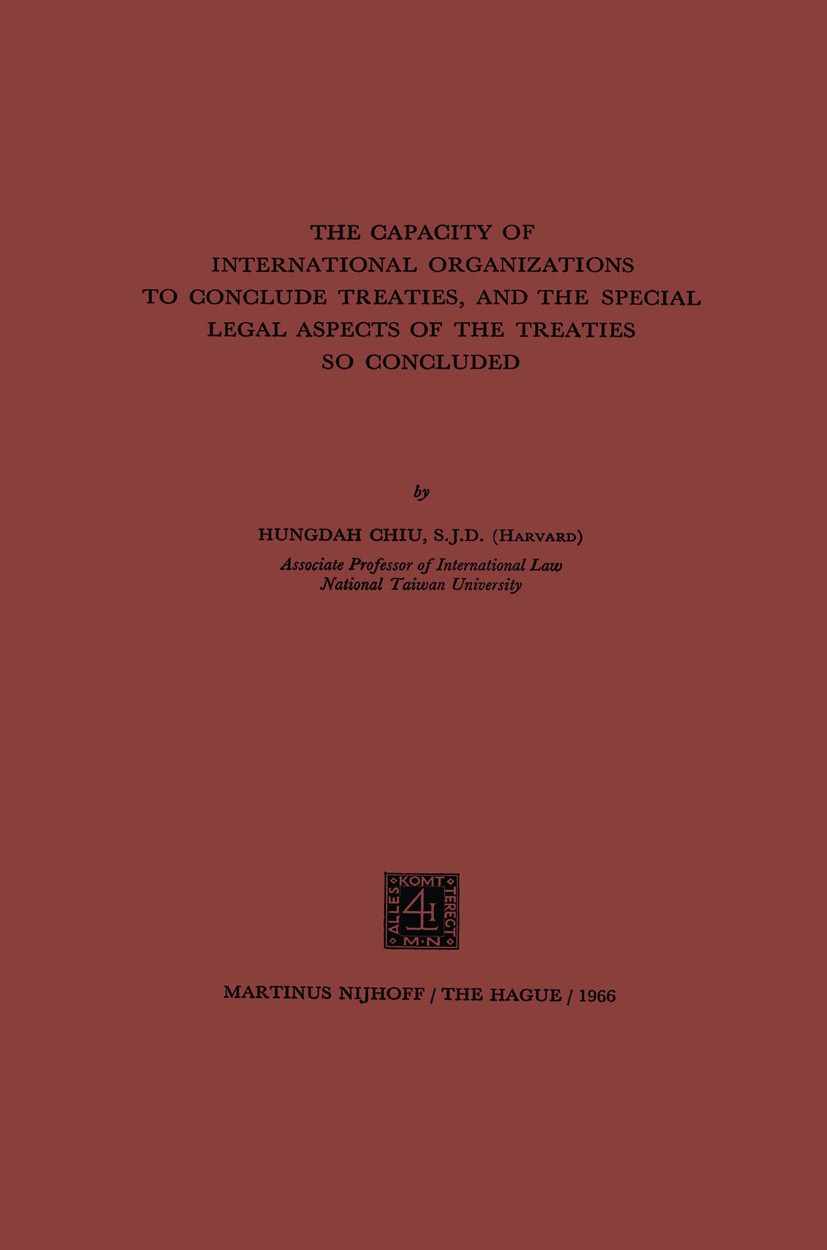 Titlebook: The Capacity of International Organizations to Conclude Treaties, and the Special Legal Aspects of t; Hungdah Chiu Book 1966 Martinus Nijh Titlebook: The Capacity of International Organizations to Conclude Treaties, and the Special Legal Aspects of t; Hungdah Chiu Book 1966 Martinus Nijh
