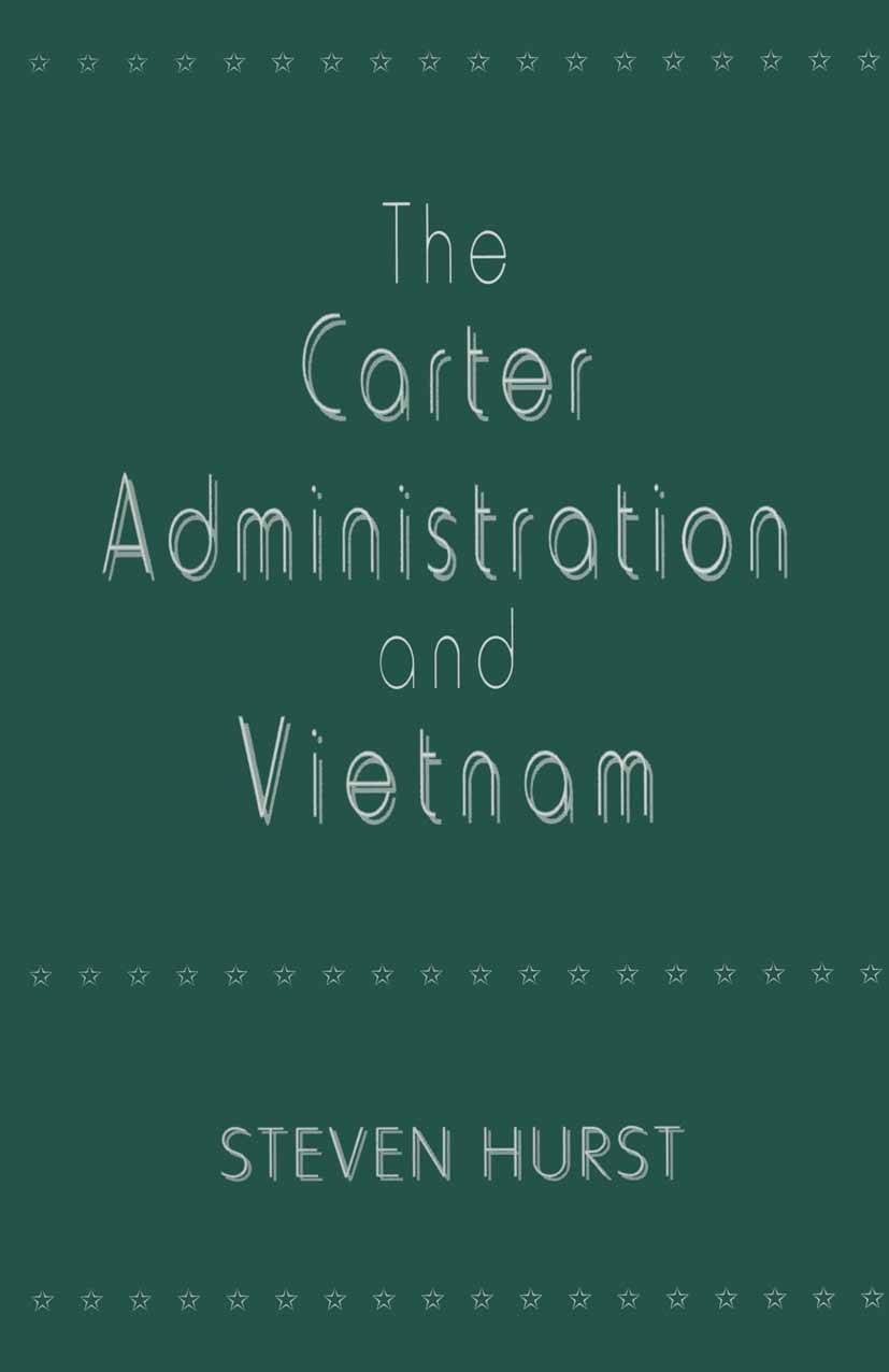 Titlebook: The Carter Administration and Vietnam; Steven Hurst Book 1996 Steven Hurst 1996 bibliography.human rights.Jimmy Carter.Policy.USA.Vietnam Titlebook: The Carter Administration and Vietnam; Steven Hurst Book 1996 Steven Hurst 1996 bibliography.human rights.Jimmy Carter.Policy.USA.Vietnam