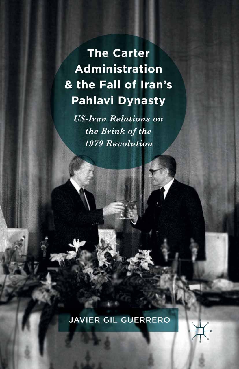 Titlebook: The Carter Administration and the Fall of Iran’s Pahlavi Dynasty; US-Iran Relations on Javier Gil Guerrero Book 2016 The Editor(s) (if appl Titlebook: The Carter Administration and the Fall of Iran’s Pahlavi Dynasty; US-Iran Relations on Javier Gil Guerrero Book 2016 The Editor(s) (if appl