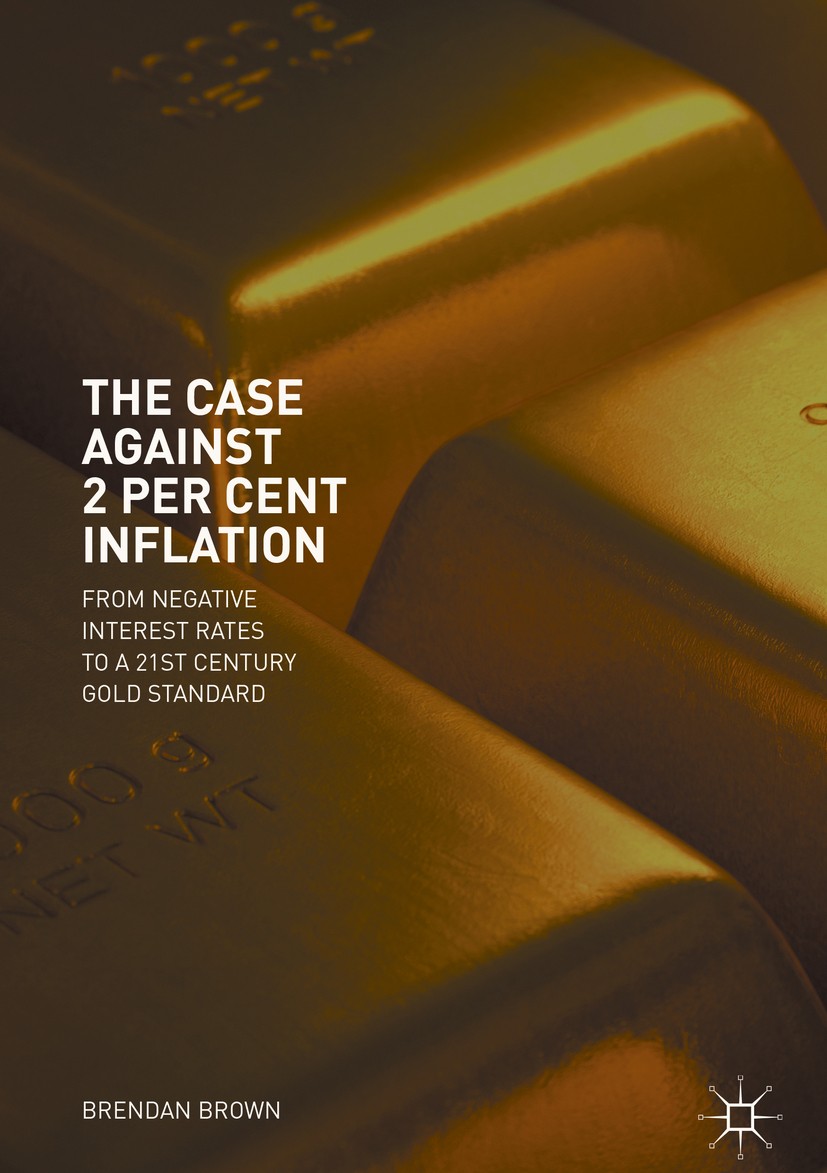 Titlebook: The Case Against 2 Per Cent Inflation; From Negative Intere Brendan Brown Book 2018 The Editor(s) (if applicable) and The Author(s) 2018 Mo Titlebook: The Case Against 2 Per Cent Inflation; From Negative Intere Brendan Brown Book 2018 The Editor(s) (if applicable) and The Author(s) 2018 Mo
