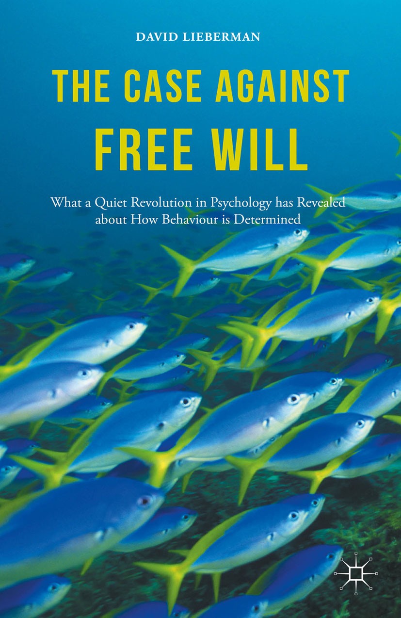 Titlebook: The Case Against Free Will; What a Quiet Revolut David A. Lieberman Book 2016 The Editor(s) (if applicable) and The Author(s) 2016 determin Titlebook: The Case Against Free Will; What a Quiet Revolut David A. Lieberman Book 2016 The Editor(s) (if applicable) and The Author(s) 2016 determin