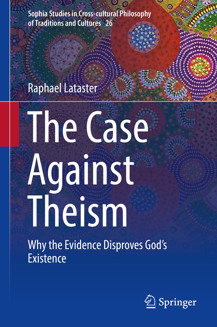 Titlebook: The Case Against Theism; Why the Evidence Dis Raphael Lataster Book 2018 Springer International Publishing AG, part of Springer Nature 2018 Titlebook: The Case Against Theism; Why the Evidence Dis Raphael Lataster Book 2018 Springer International Publishing AG, part of Springer Nature 2018