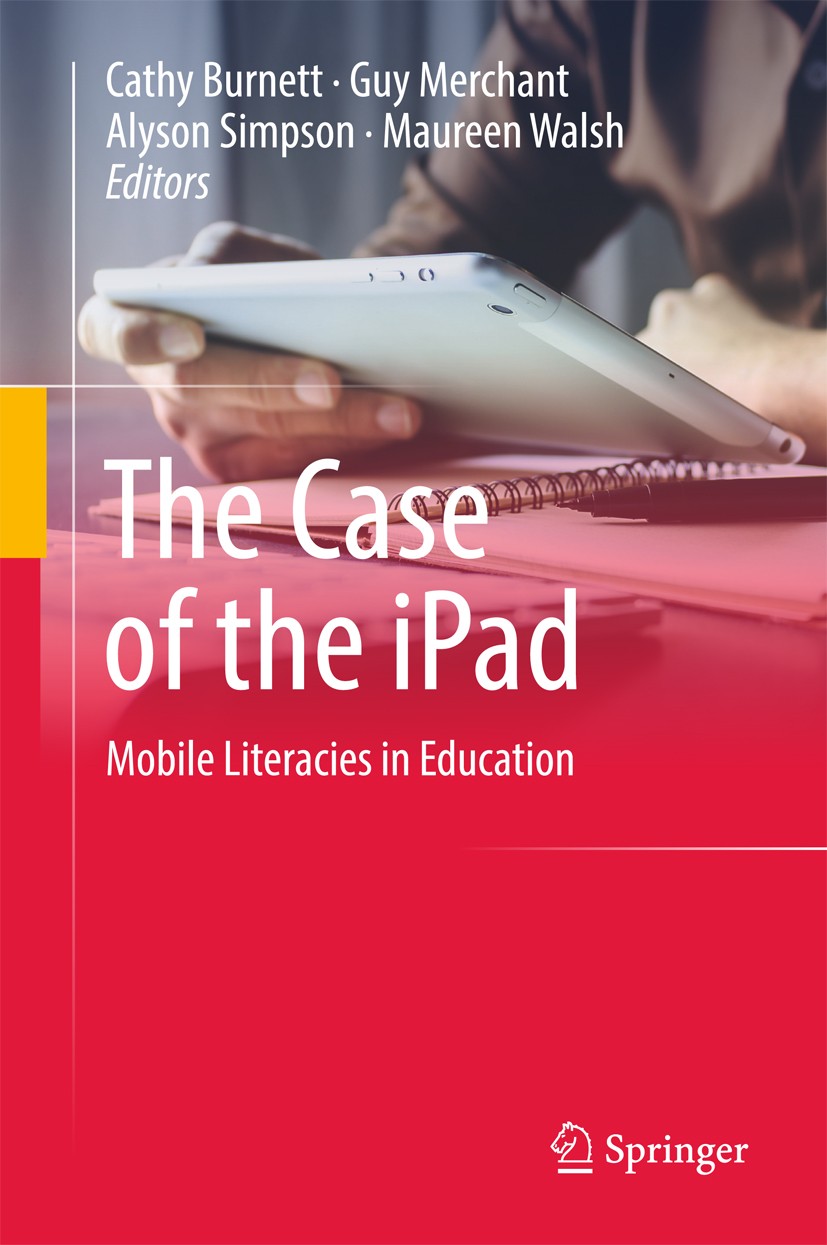 Titlebook: The Case of the iPad; Mobile Literacies in Cathy Burnett,Guy Merchant,Maureen Walsh Book 2017 Springer Nature Singapore Pte Ltd. 2017 Mobil Titlebook: The Case of the iPad; Mobile Literacies in Cathy Burnett,Guy Merchant,Maureen Walsh Book 2017 Springer Nature Singapore Pte Ltd. 2017 Mobil