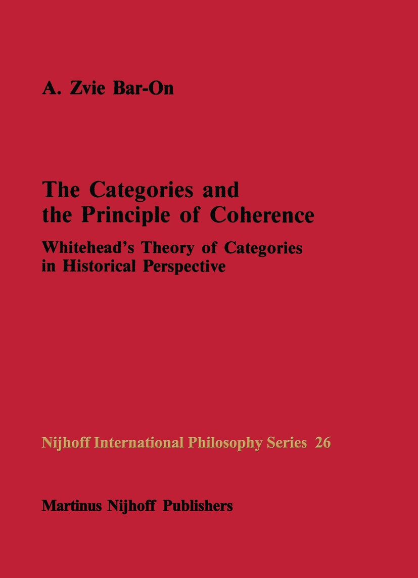 Titlebook: The Categories and the Principle of Coherence; Whitehead’s Theory o A. Zvie Bar-On Book 1987 Martinus Nijhoff Publishers, Dordrecht. 1987 G Titlebook: The Categories and the Principle of Coherence; Whitehead’s Theory o A. Zvie Bar-On Book 1987 Martinus Nijhoff Publishers, Dordrecht. 1987 G