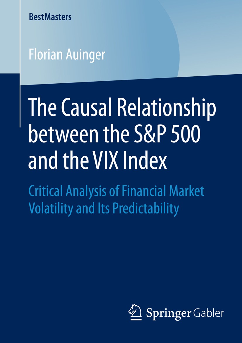 Titlebook: The Causal Relationship between the S&P 500 and the VIX Index; Critical Analysis of Florian Auinger Book 2015 Springer Fachmedien Wiesbaden Titlebook: The Causal Relationship between the S&P 500 and the VIX Index; Critical Analysis of Florian Auinger Book 2015 Springer Fachmedien Wiesbaden
