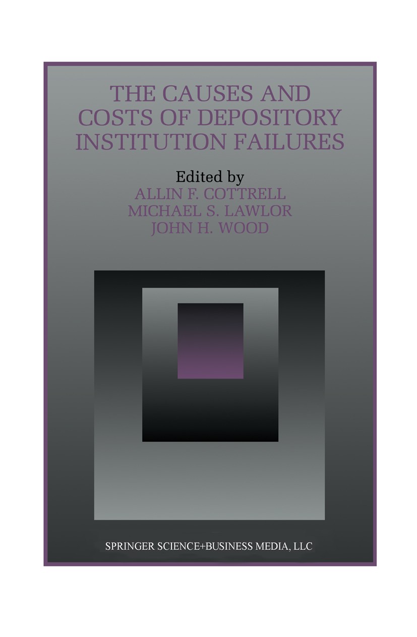 Titlebook: The Causes and Costs of Depository Institution Failures; Allin F. Cottrell,Michael S. Lawlor,John H. Wood Book 1995 Kluwer Academic Publis Titlebook: The Causes and Costs of Depository Institution Failures; Allin F. Cottrell,Michael S. Lawlor,John H. Wood Book 1995 Kluwer Academic Publis