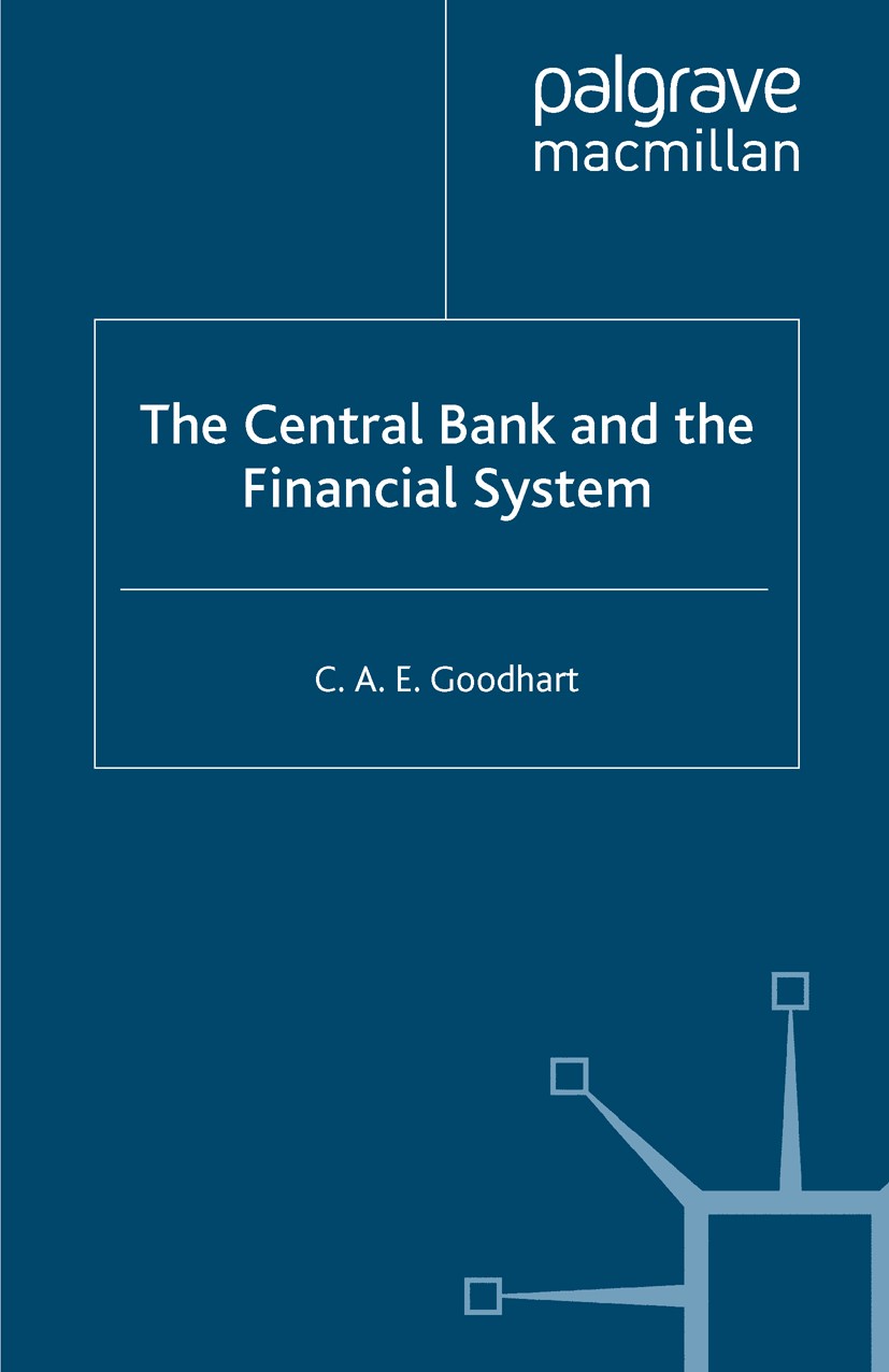 Titlebook: The Central Bank and the Financial System; C. A. E. Goodhart Book 1995 Palgrave Macmillan, a division of Macmillan Publishers Limited 1995 Titlebook: The Central Bank and the Financial System; C. A. E. Goodhart Book 1995 Palgrave Macmillan, a division of Macmillan Publishers Limited 1995
