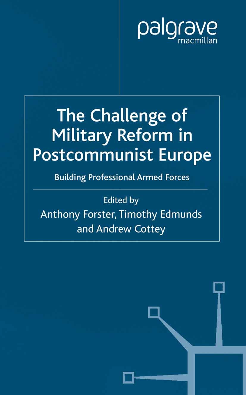 Titlebook: The Challenge of Military Reform in Postcommunist Europe; Building Professiona Anthony Forster,Timothy Edmunds,Andrew Cottey Book 2002 Palg Titlebook: The Challenge of Military Reform in Postcommunist Europe; Building Professiona Anthony Forster,Timothy Edmunds,Andrew Cottey Book 2002 Palg
