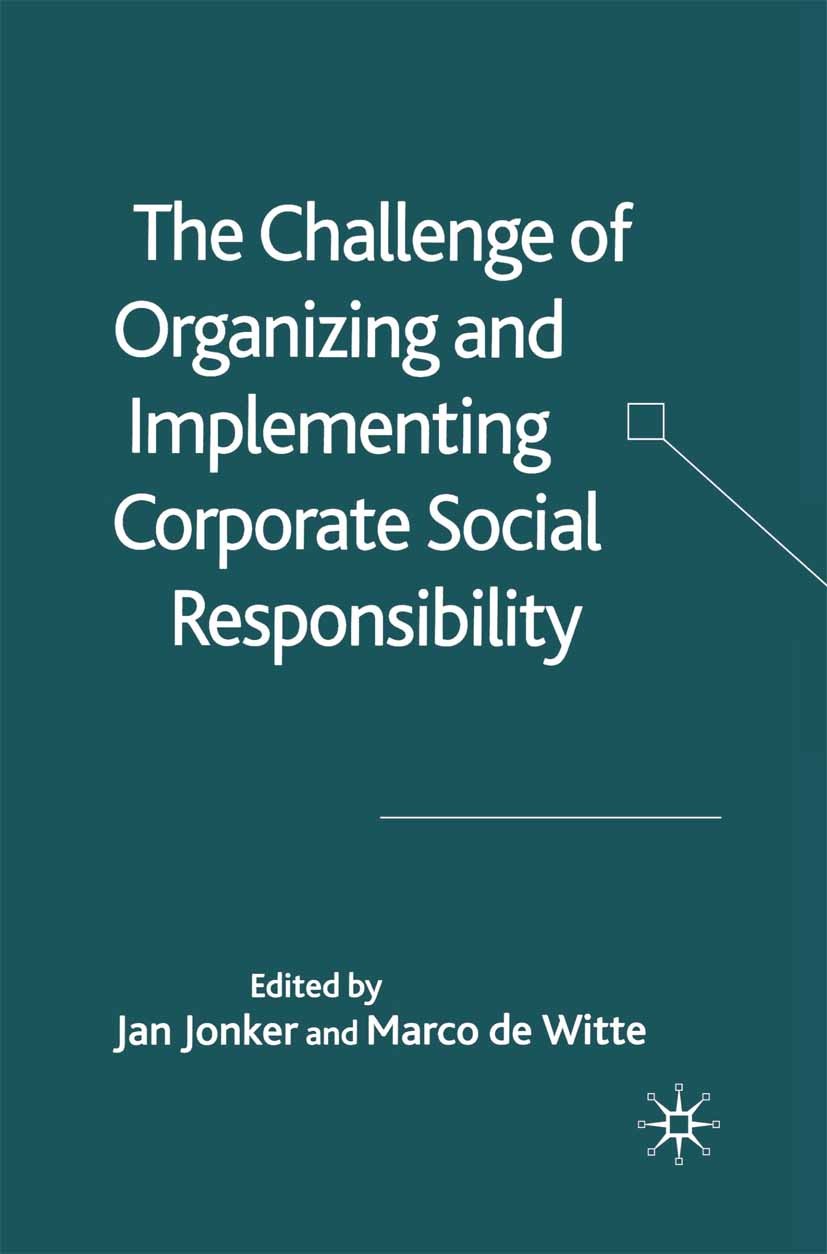 Titlebook: The Challenge of Organising and Implementing Corporate Social Responsibility; Jan Jonker,Marco Witte (Associate Professor at the Book 2006 Titlebook: The Challenge of Organising and Implementing Corporate Social Responsibility; Jan Jonker,Marco Witte (Associate Professor at the Book 2006