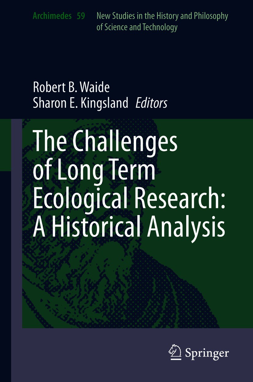 Titlebook: The Challenges of Long Term Ecological Research: A Historical Analysis; Robert B. Waide,Sharon E. Kingsland Book 2021 The Editor(s) (if ap Titlebook: The Challenges of Long Term Ecological Research: A Historical Analysis; Robert B. Waide,Sharon E. Kingsland Book 2021 The Editor(s) (if ap