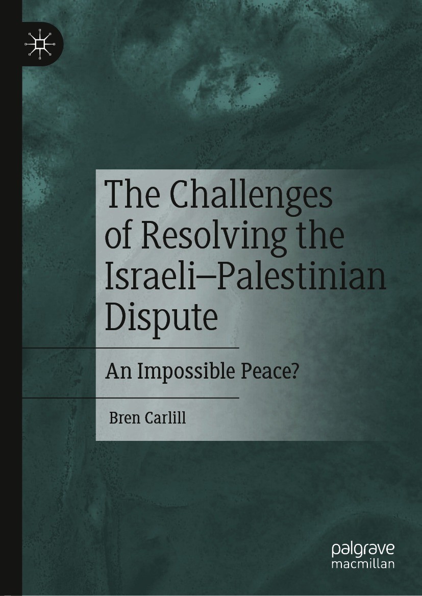 Titlebook: The Challenges of Resolving the Israeli–Palestinian Dispute; An Impossible Peace? Bren Carlill Book 2021 The Editor(s) (if applicable) and Titlebook: The Challenges of Resolving the Israeli–Palestinian Dispute; An Impossible Peace? Bren Carlill Book 2021 The Editor(s) (if applicable) and