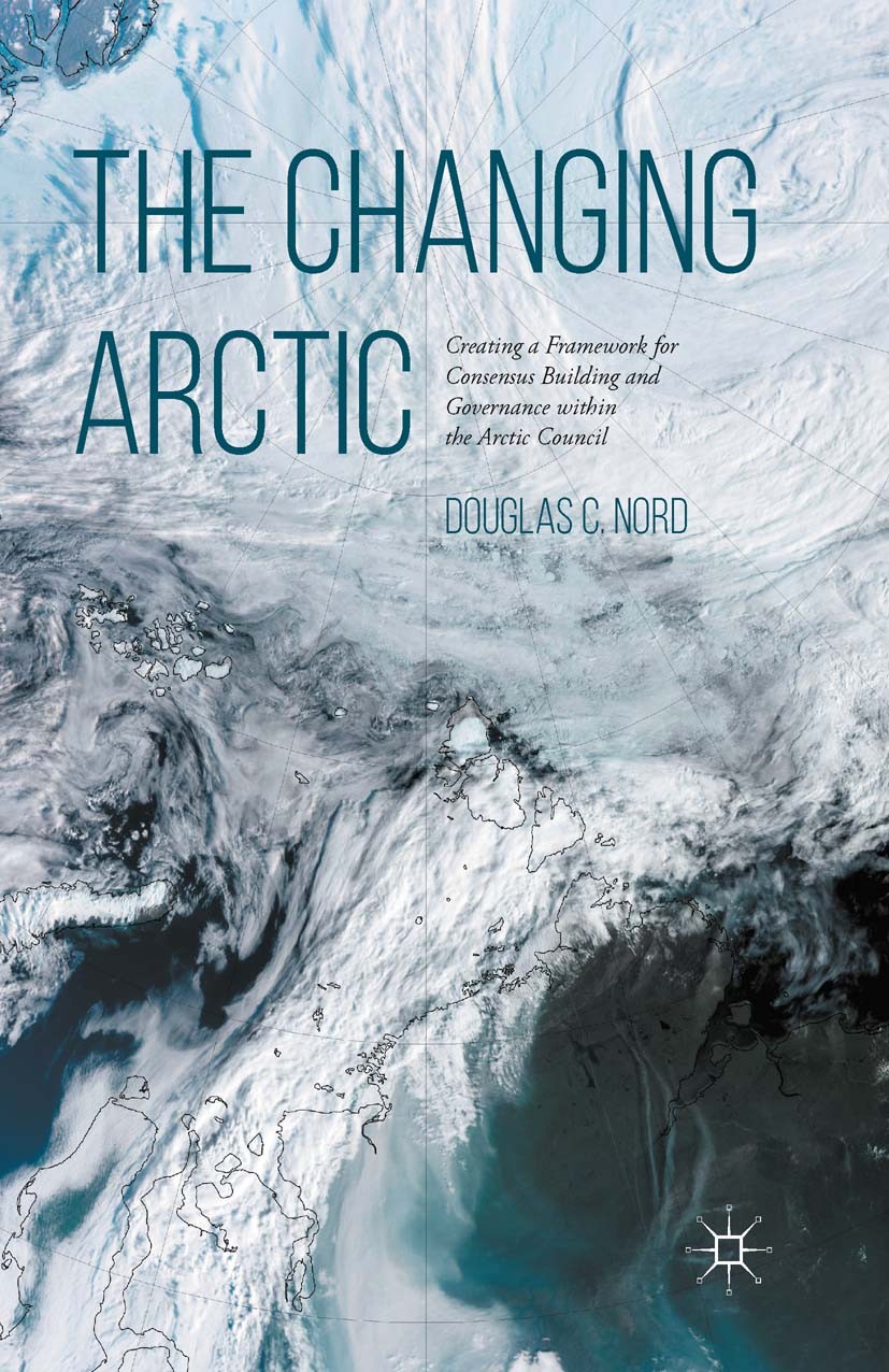 Titlebook: The Changing Arctic; Consensus Building a Douglas C. Nord Book 2016 Palgrave Macmillan, a division of Nature America Inc. 2016 Arctic.Gover Titlebook: The Changing Arctic; Consensus Building a Douglas C. Nord Book 2016 Palgrave Macmillan, a division of Nature America Inc. 2016 Arctic.Gover