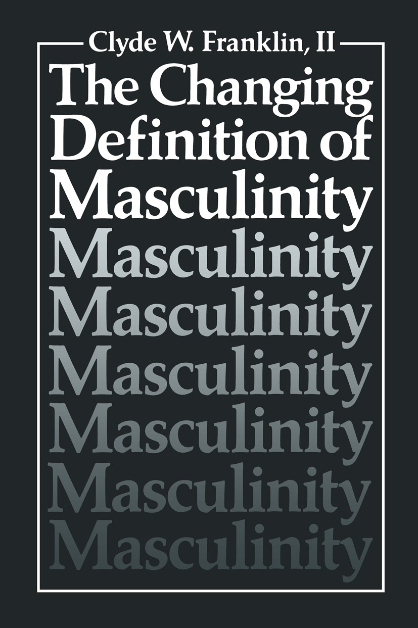 Titlebook: The Changing Definition of Masculinity; Clyde W. Franklin Book 1984 Plenum Press, New York 1984 Institution.Nation.Sex.children.communicat Titlebook: The Changing Definition of Masculinity; Clyde W. Franklin Book 1984 Plenum Press, New York 1984 Institution.Nation.Sex.children.communicat