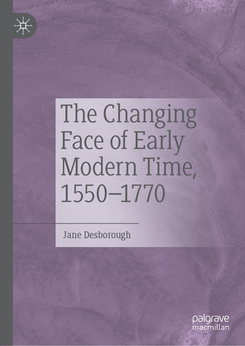 Titlebook: The Changing Face of Early Modern Time, 1550–1770; Jane Desborough Book 2019 The Editor(s) (if applicable) and The Author(s) 2019 Clocks.W Titlebook: The Changing Face of Early Modern Time, 1550–1770; Jane Desborough Book 2019 The Editor(s) (if applicable) and The Author(s) 2019 Clocks.W