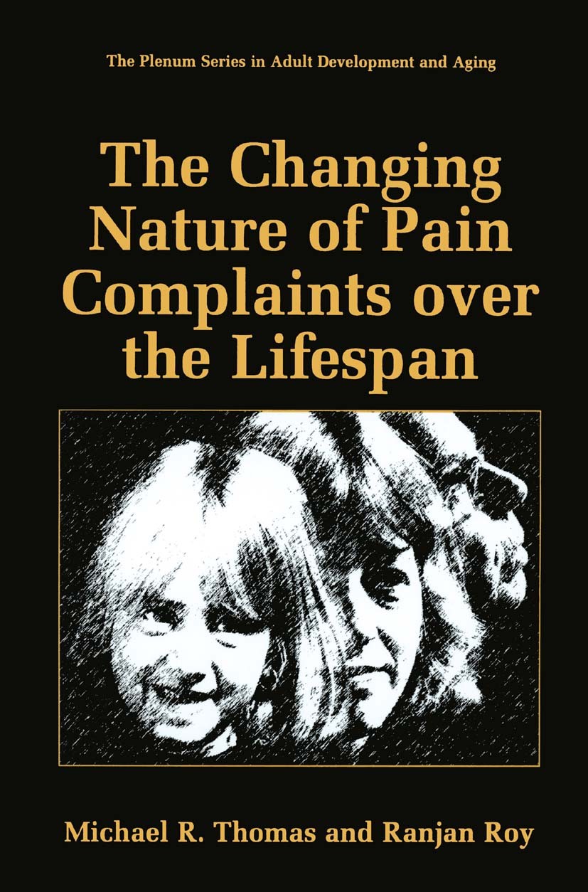 Titlebook: The Changing Nature of Pain Complaints over the Lifespan; Michael R. Thomas,Ranjan Roy Book 1999 Springer Science+Business Media New York Titlebook: The Changing Nature of Pain Complaints over the Lifespan; Michael R. Thomas,Ranjan Roy Book 1999 Springer Science+Business Media New York