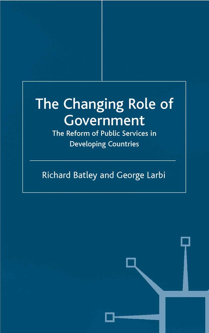 Titlebook: The Changing Role of Government; The Reform of Public Richard Batley,George Larbi Book 2004 Palgrave Macmillan, a division of Macmillan Pub Titlebook: The Changing Role of Government; The Reform of Public Richard Batley,George Larbi Book 2004 Palgrave Macmillan, a division of Macmillan Pub