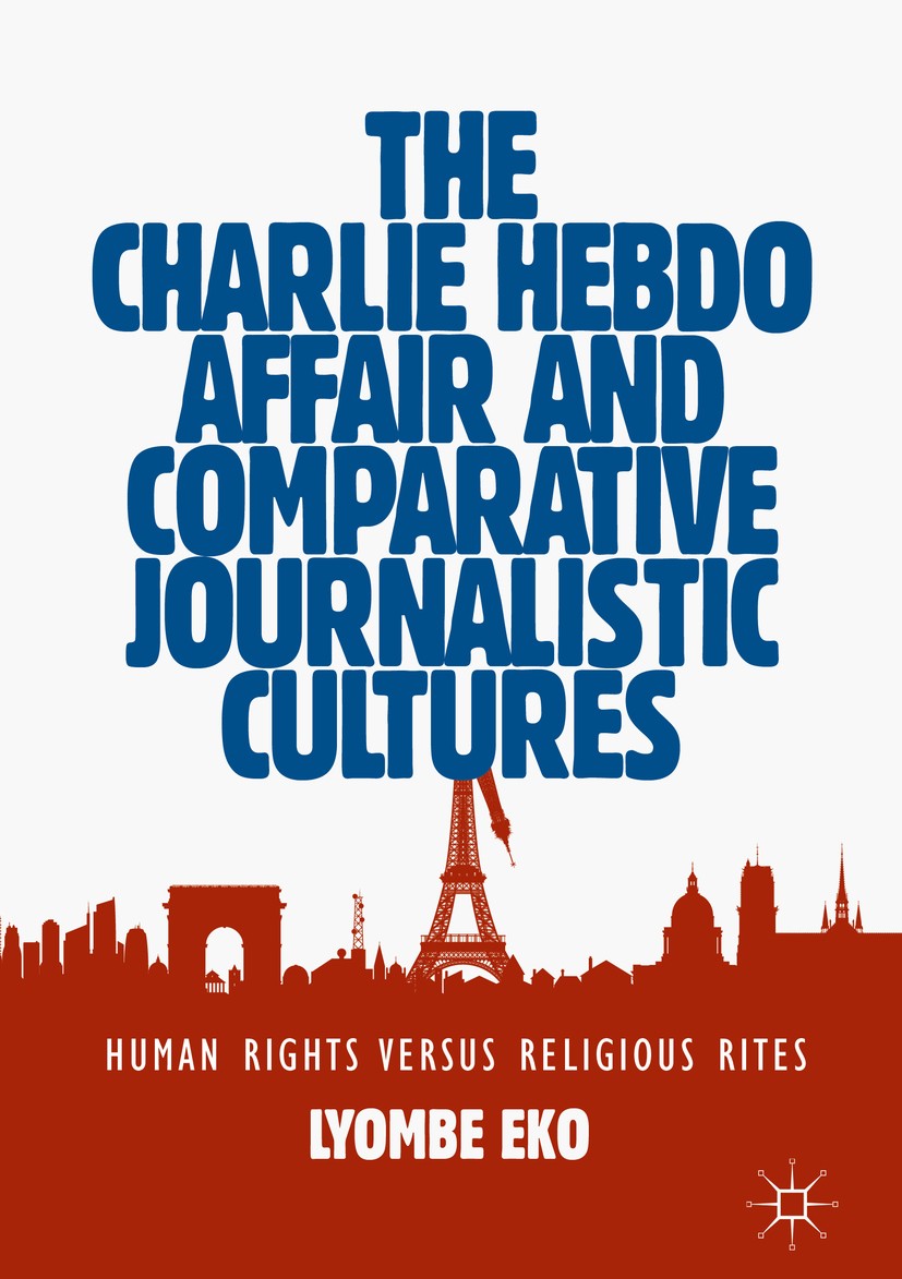 Titlebook: The Charlie Hebdo Affair and Comparative Journalistic Cultures; Human Rights Versus Lyombe Eko Book 2019 The Editor(s) (if applicable) and Titlebook: The Charlie Hebdo Affair and Comparative Journalistic Cultures; Human Rights Versus Lyombe Eko Book 2019 The Editor(s) (if applicable) and