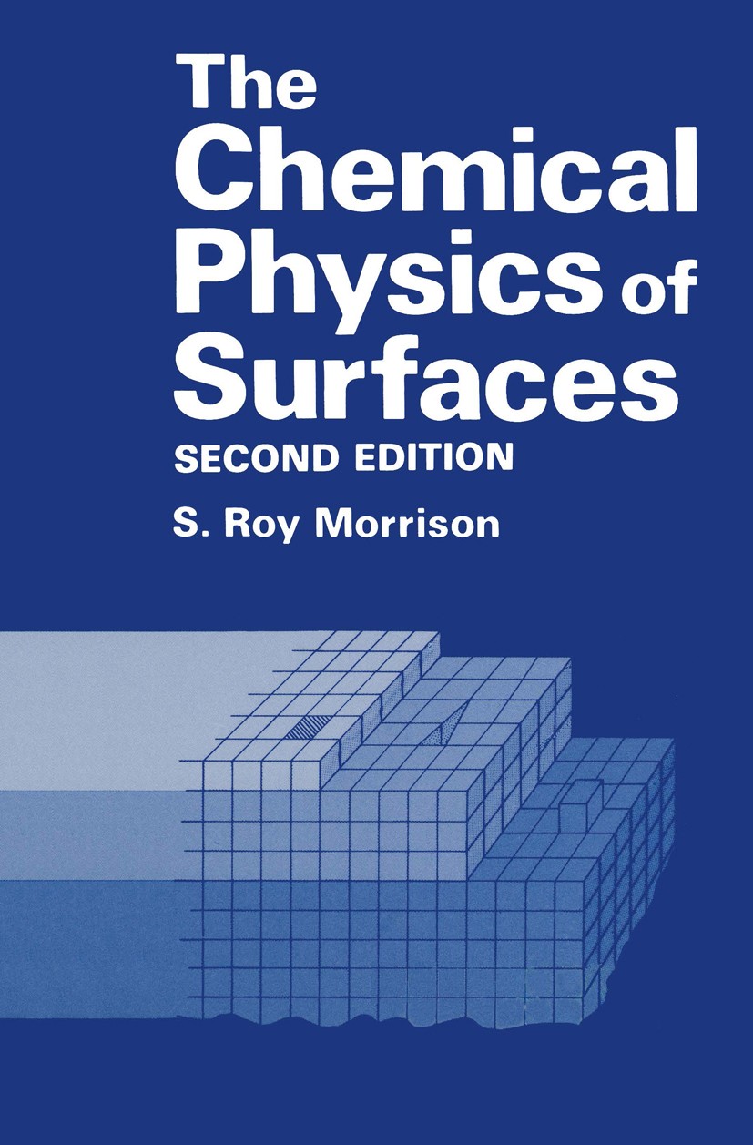 Titlebook: The Chemical Physics of Surfaces; S. Roy Morrison Book 1990 Springer Science+Business Media New York 1990 adsorption.bonding.chemical bond Titlebook: The Chemical Physics of Surfaces; S. Roy Morrison Book 1990 Springer Science+Business Media New York 1990 adsorption.bonding.chemical bond