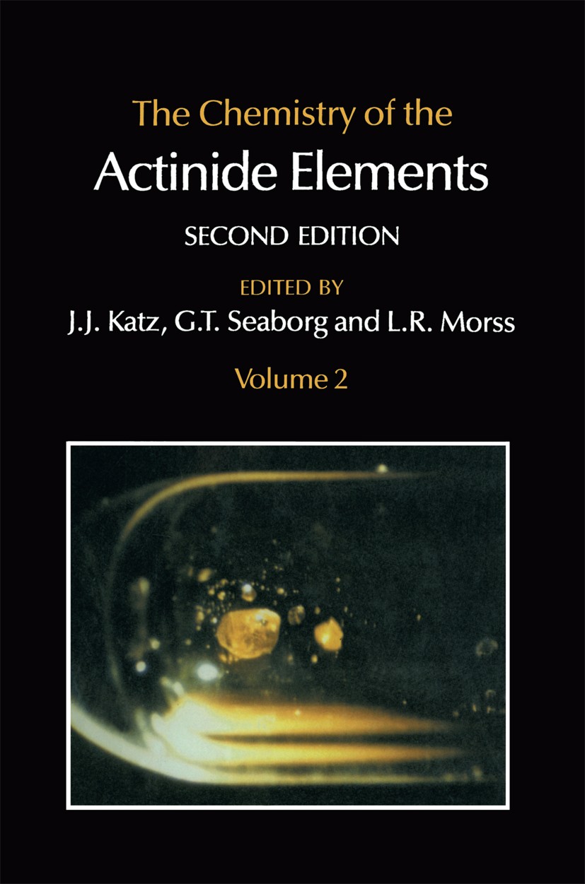 Titlebook: The Chemistry of the Actinide Elements; Volume 2 Joseph J. Katz,Glenn T. Seaborg,Lester R. Morss Book 1986Latest edition Chapman and Hall L Titlebook: The Chemistry of the Actinide Elements; Volume 2 Joseph J. Katz,Glenn T. Seaborg,Lester R. Morss Book 1986Latest edition Chapman and Hall L