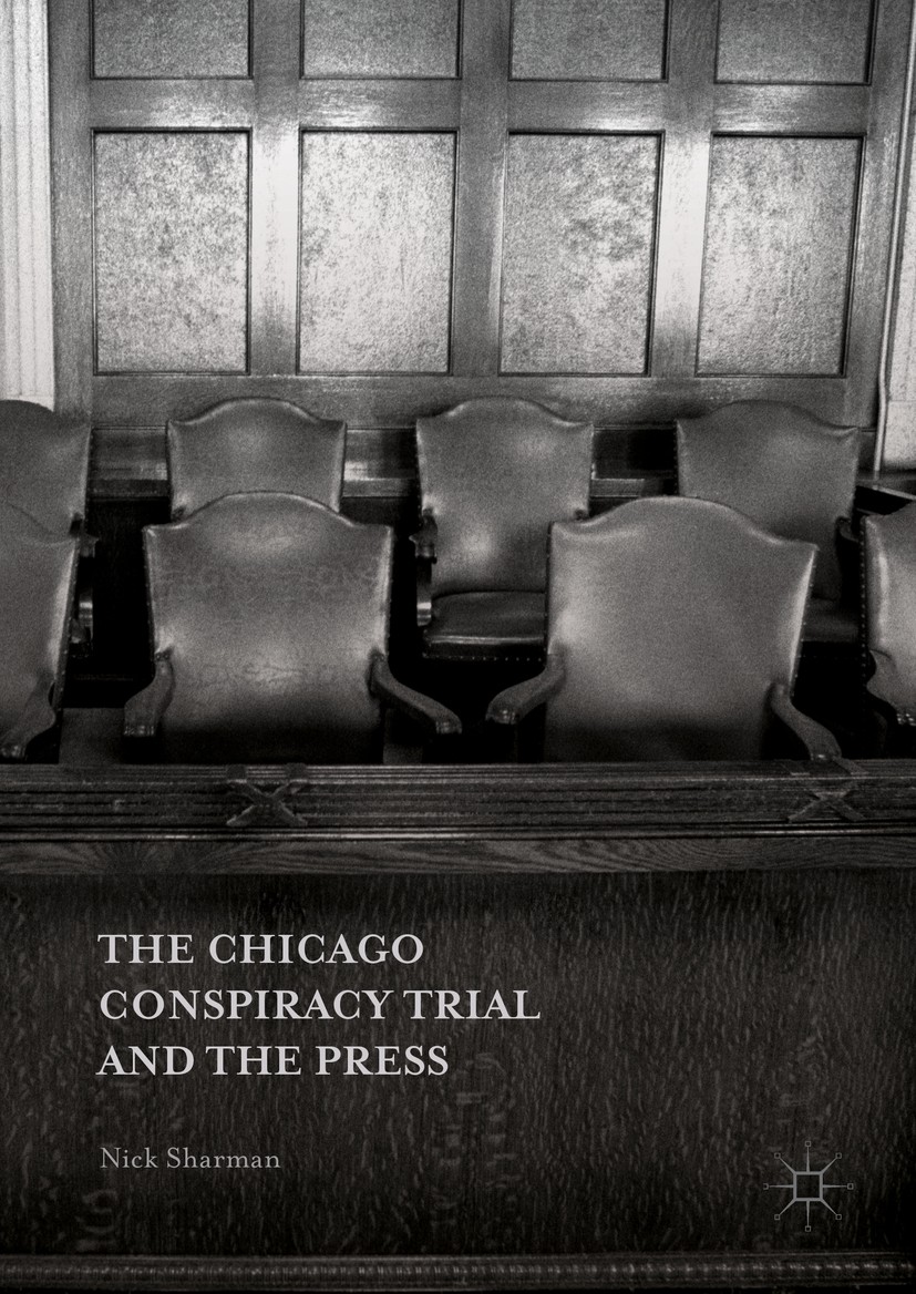 Titlebook: The Chicago Conspiracy Trial and the Press; Nick Sharman Book 2016 The Editor(s) (if applicable) and The Author(s) 2016 Chicago Conspiracy Titlebook: The Chicago Conspiracy Trial and the Press; Nick Sharman Book 2016 The Editor(s) (if applicable) and The Author(s) 2016 Chicago Conspiracy