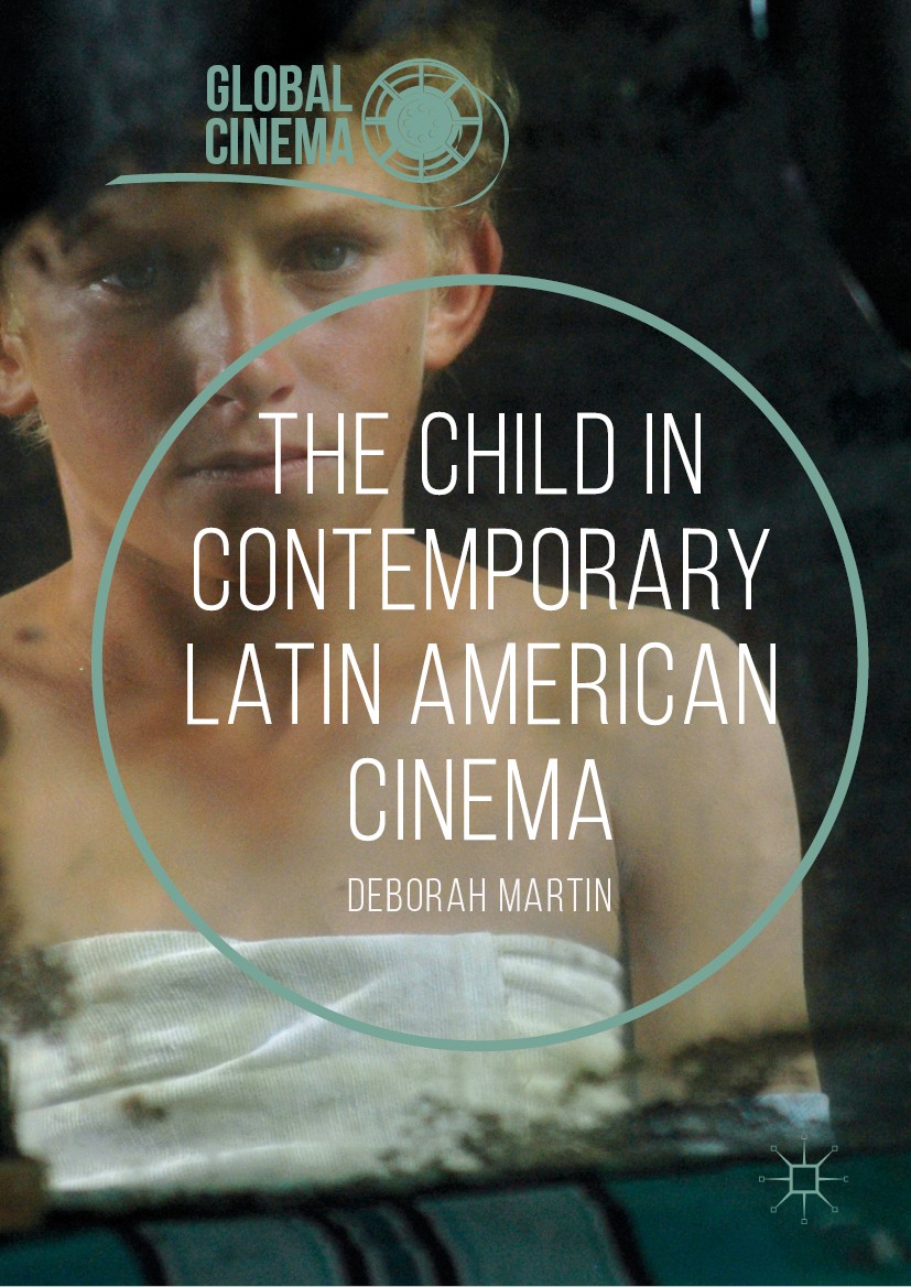 Titlebook: The Child in Contemporary Latin American Cinema; Deborah Martin Book 2019 The Editor(s) (if applicable) and The Author(s) 2019 Childhood a Titlebook: The Child in Contemporary Latin American Cinema; Deborah Martin Book 2019 The Editor(s) (if applicable) and The Author(s) 2019 Childhood a