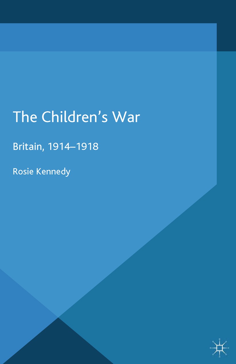 Titlebook: The Children‘s War; Britain, 1914-1918 Rosie Kennedy Book 2014 Palgrave Macmillan, a division of Macmillan Publishers Limited 2014 bibliogr Titlebook: The Children‘s War; Britain, 1914-1918 Rosie Kennedy Book 2014 Palgrave Macmillan, a division of Macmillan Publishers Limited 2014 bibliogr
