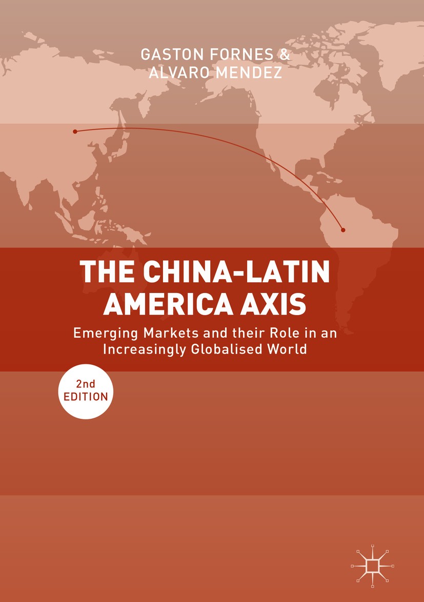 Titlebook: The China-Latin America Axis; Emerging Markets and Gaston Fornes,Alvaro Mendez Book 2018Latest edition The Editor(s) (if applicable) and Th Titlebook: The China-Latin America Axis; Emerging Markets and Gaston Fornes,Alvaro Mendez Book 2018Latest edition The Editor(s) (if applicable) and Th