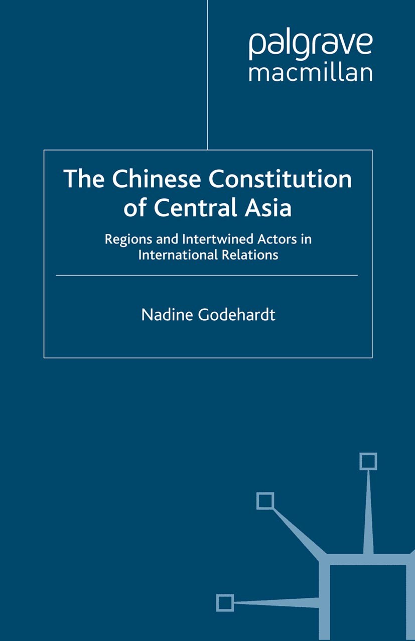 Titlebook: The Chinese Constitution of Central Asia; Regions and Intertwi Nadine Godehardt Book 2014 Palgrave Macmillan, a division of Macmillan Publi Titlebook: The Chinese Constitution of Central Asia; Regions and Intertwi Nadine Godehardt Book 2014 Palgrave Macmillan, a division of Macmillan Publi