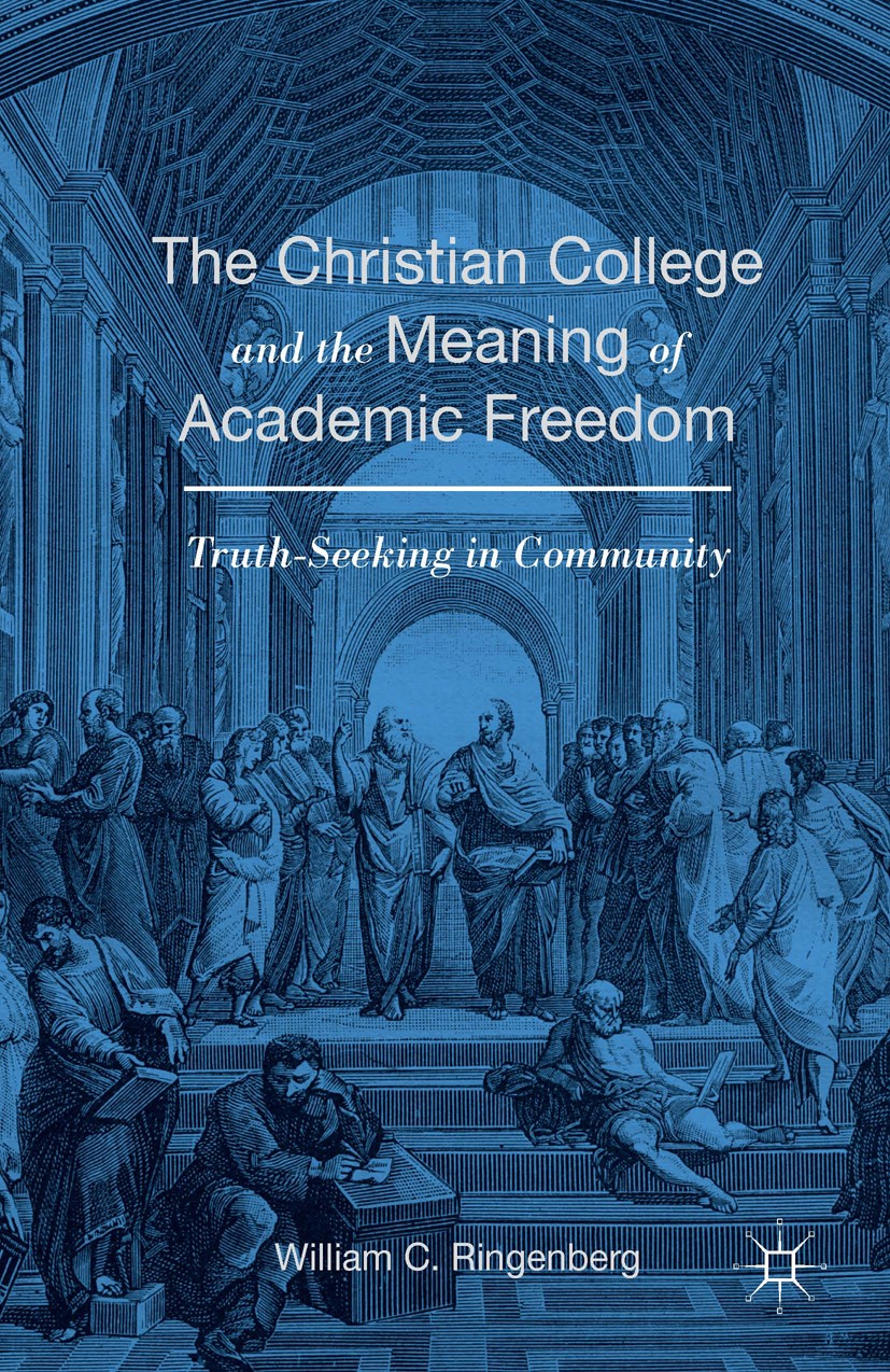 Titlebook: The Christian College and the Meaning of Academic Freedom; Truth-Seeking in Com William C. Ringenberg Book 2016 The Editor(s) (if applicabl Titlebook: The Christian College and the Meaning of Academic Freedom; Truth-Seeking in Com William C. Ringenberg Book 2016 The Editor(s) (if applicabl