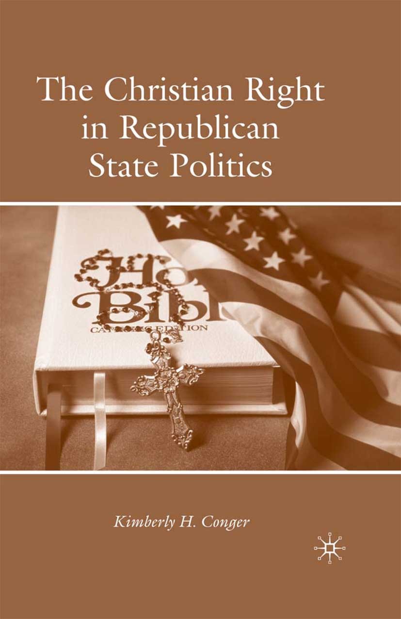 Titlebook: The Christian Right in Republican State Politics; Kimberly H. Conger Book 2009 Palgrave Macmillan, a division of Nature America Inc. 2009 Titlebook: The Christian Right in Republican State Politics; Kimberly H. Conger Book 2009 Palgrave Macmillan, a division of Nature America Inc. 2009