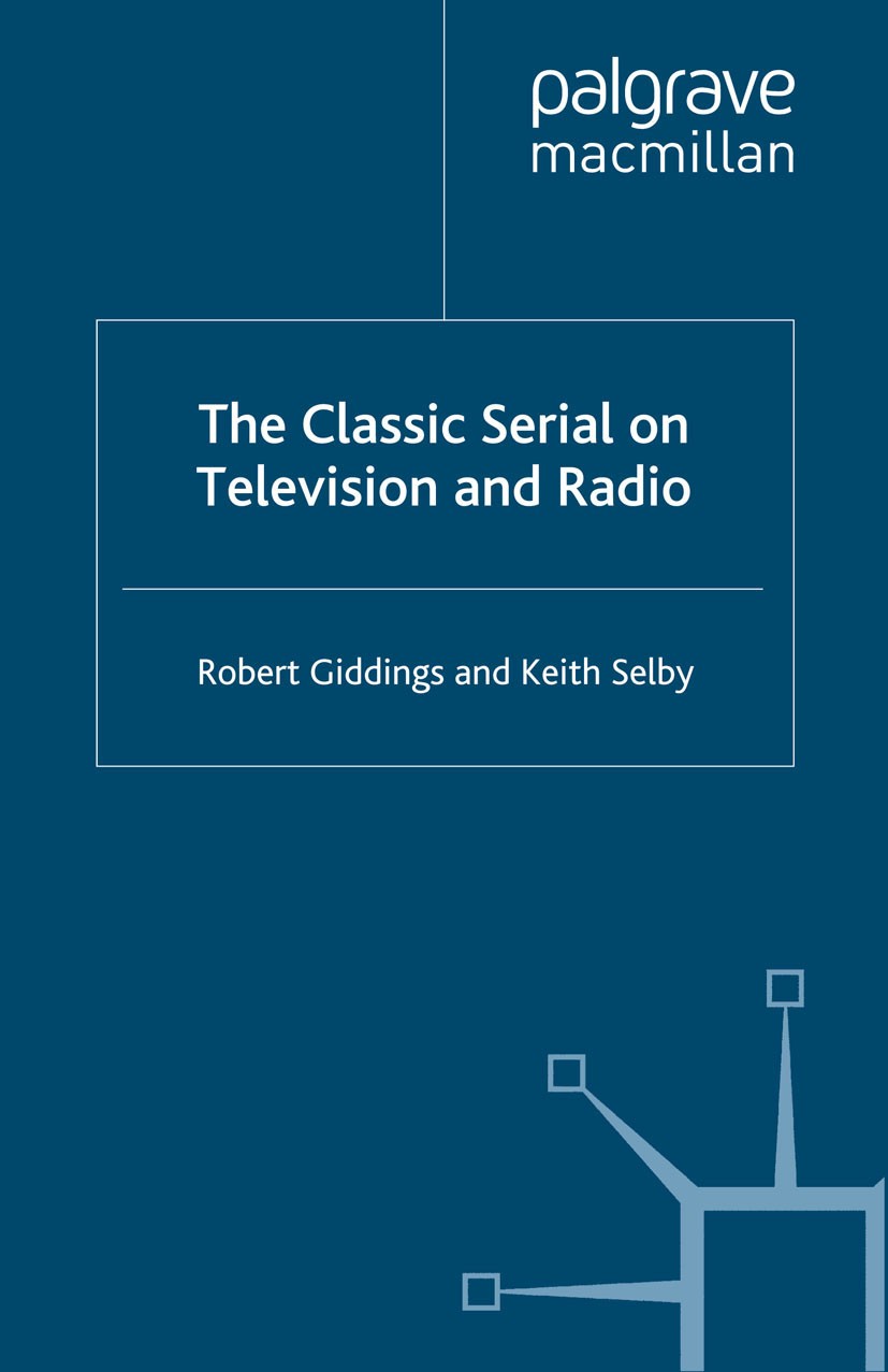 Titlebook: The Classic Serial on Television and Radio; Robert Giddings,Keith Selby Book 2001 Palgrave Macmillan, a division of Macmillan Publishers L Titlebook: The Classic Serial on Television and Radio; Robert Giddings,Keith Selby Book 2001 Palgrave Macmillan, a division of Macmillan Publishers L