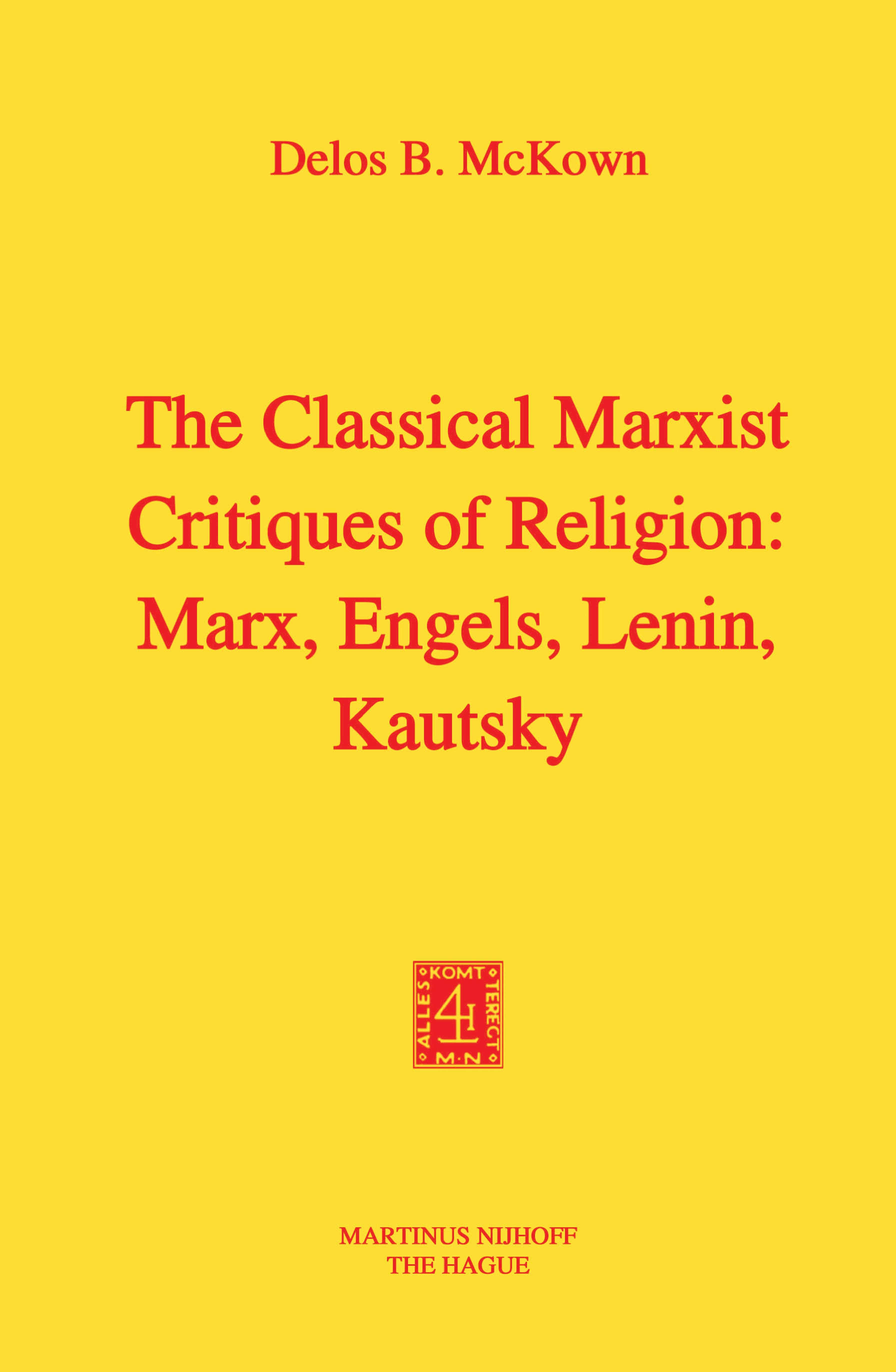 Titlebook: The Classical Marxist Critiques of Religion: Marx, Engels, Lenin, Kautsky; Delos B. Mckown Book 1975 Martinus Nijhoff, The Hague, Netherla Titlebook: The Classical Marxist Critiques of Religion: Marx, Engels, Lenin, Kautsky; Delos B. Mckown Book 1975 Martinus Nijhoff, The Hague, Netherla