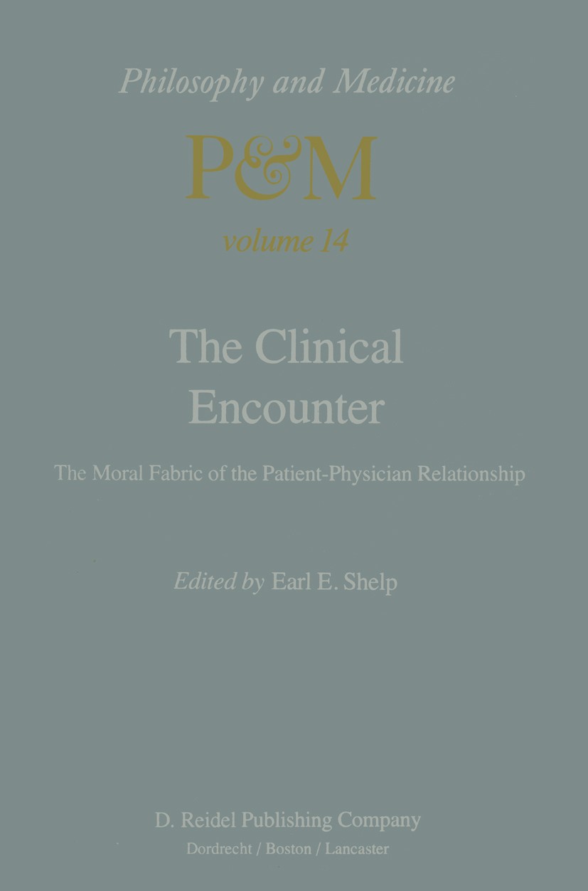 Titlebook: The Clinical Encounter; The Moral Fabric of Earl E. Shelp Book 19831st edition D. Reidel Publishing Company 1983 Medical Ethics.ethics.iss Titlebook: The Clinical Encounter; The Moral Fabric of Earl E. Shelp Book 19831st edition D. Reidel Publishing Company 1983 Medical Ethics.ethics.iss