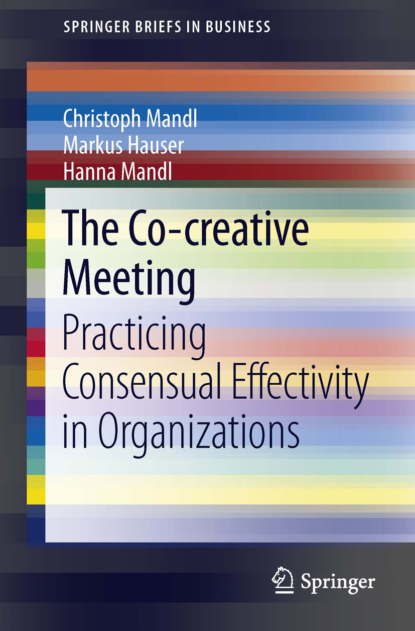 Titlebook: The Co-creative Meeting; Practicing Consensua Christoph Mandl,Markus Hauser,Hanna Mandl Book 2013 The Author(s) 2013 Commitment.Consensus.E Titlebook: The Co-creative Meeting; Practicing Consensua Christoph Mandl,Markus Hauser,Hanna Mandl Book 2013 The Author(s) 2013 Commitment.Consensus.E