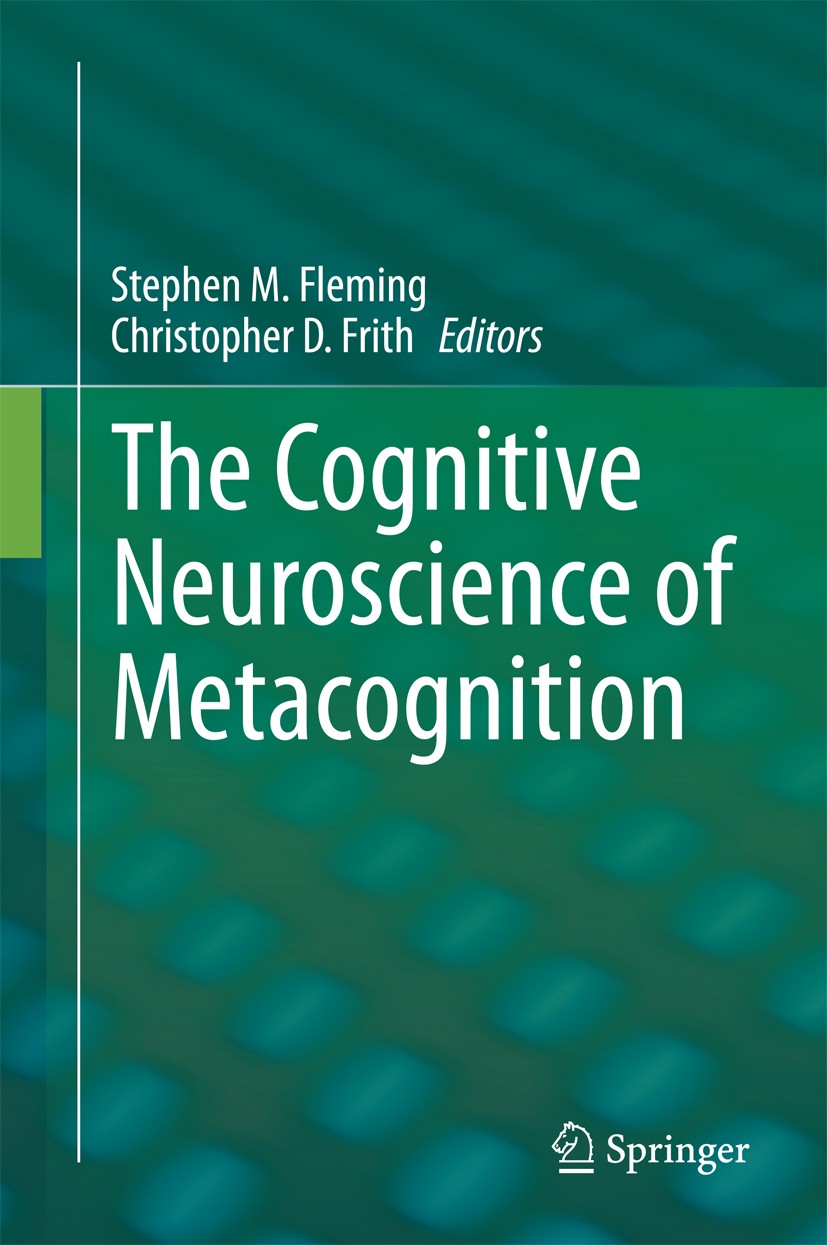 Titlebook: The Cognitive Neuroscience of Metacognition; Stephen M. Fleming,Christopher D. Frith Book 2014 Springer-Verlag Berlin Heidelberg 2014 cogn Titlebook: The Cognitive Neuroscience of Metacognition; Stephen M. Fleming,Christopher D. Frith Book 2014 Springer-Verlag Berlin Heidelberg 2014 cogn