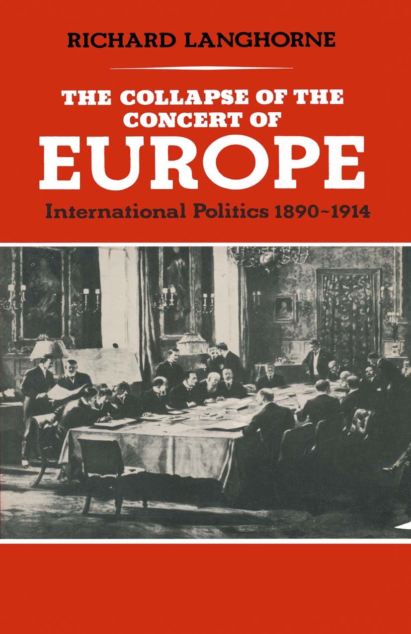 Titlebook: The Collapse of the Concert of Europe: International Poitics, 1890-1914; Richard Langhorne Textbook 1981Latest edition Macmillan Publisher Titlebook: The Collapse of the Concert of Europe: International Poitics, 1890-1914; Richard Langhorne Textbook 1981Latest edition Macmillan Publisher