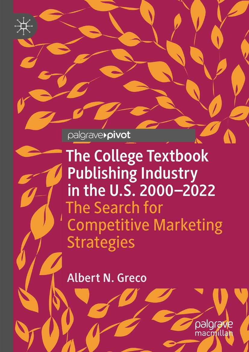 Titlebook: The College Textbook Publishing Industry in the U.S. 2000-2022; The Search for Compe Albert N. Greco Book 2023 The Editor(s) (if applicable Titlebook: The College Textbook Publishing Industry in the U.S. 2000-2022; The Search for Compe Albert N. Greco Book 2023 The Editor(s) (if applicable