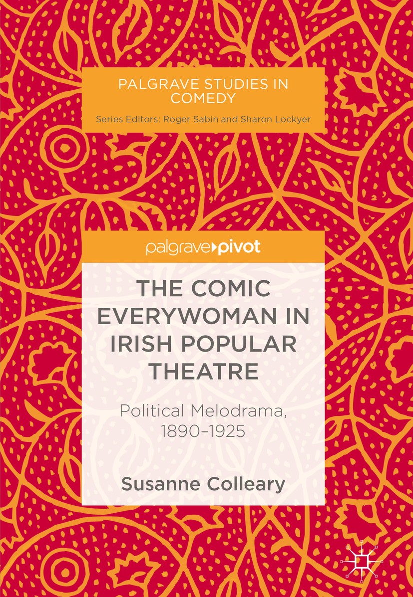 Titlebook: The Comic Everywoman in Irish Popular Theatre; Political Melodrama, Susanne Colleary Book 2018 The Editor(s) (if applicable) and The Author Titlebook: The Comic Everywoman in Irish Popular Theatre; Political Melodrama, Susanne Colleary Book 2018 The Editor(s) (if applicable) and The Author