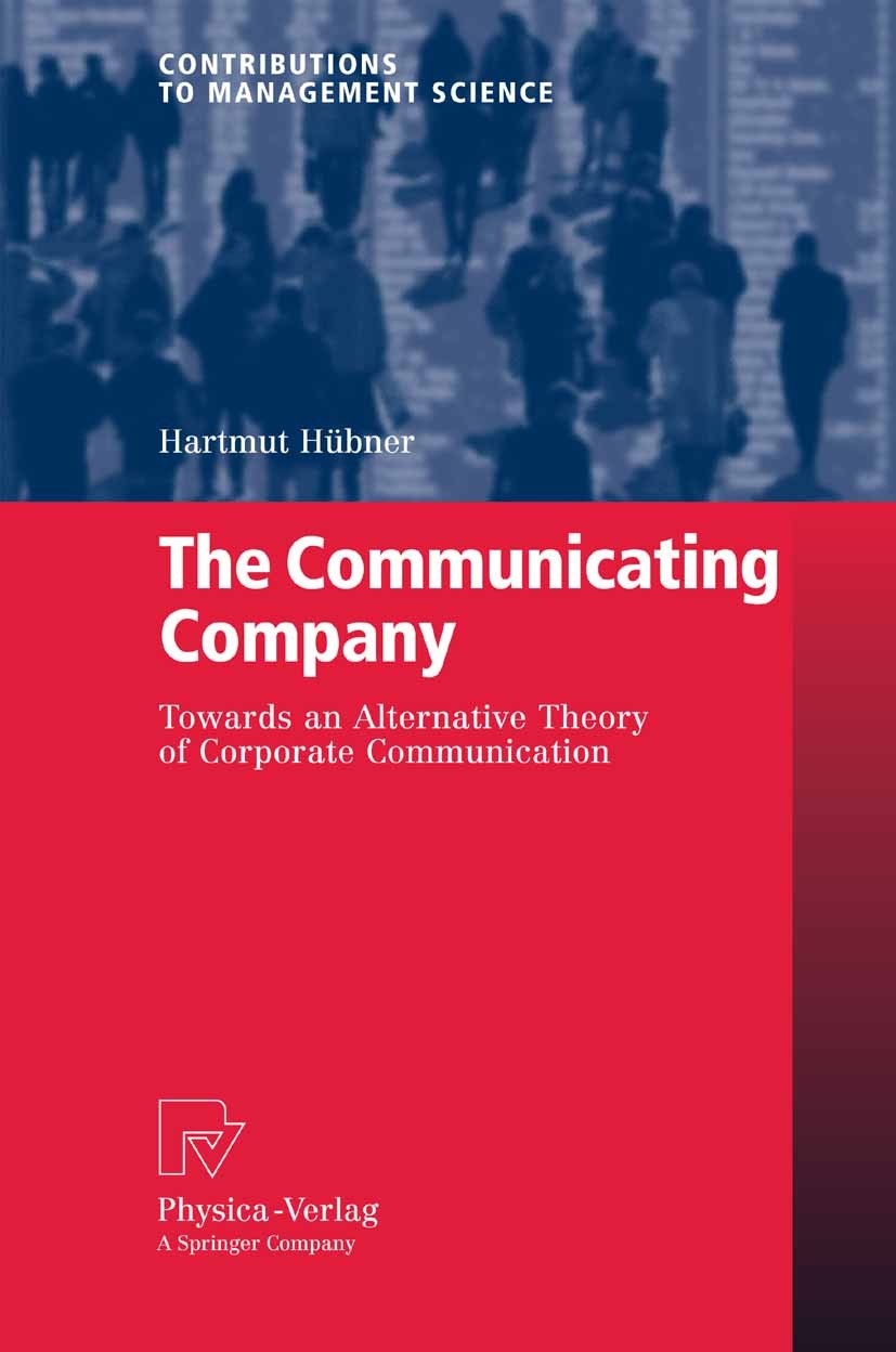 Titlebook: The Communicating Company; Towards an Alternati Hartmut Hübner Book 2007 Physica-Verlag Heidelberg 2007 Corporate Communication.Corporate I Titlebook: The Communicating Company; Towards an Alternati Hartmut Hübner Book 2007 Physica-Verlag Heidelberg 2007 Corporate Communication.Corporate I