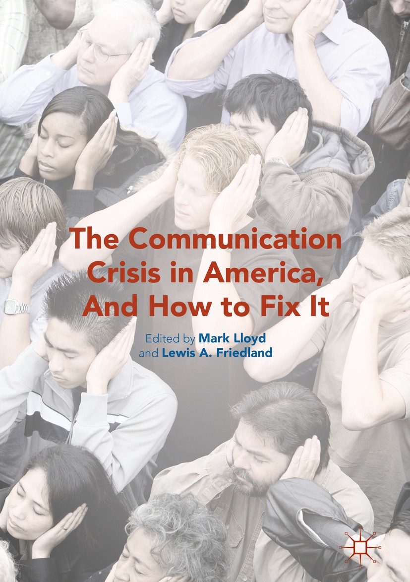 Titlebook: The Communication Crisis in America, And How to Fix It; Mark Lloyd,Lewis A. Friedland Book 2016 The Editor(s) (if applicable) and The Auth Titlebook: The Communication Crisis in America, And How to Fix It; Mark Lloyd,Lewis A. Friedland Book 2016 The Editor(s) (if applicable) and The Auth